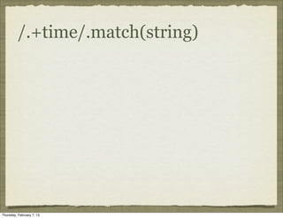 /.+time/.match(string)




Thursday, February 7, 13
 