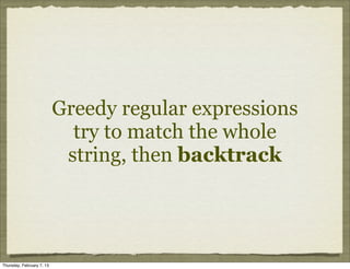 Greedy regular expressions
                             try to match the whole
                            string, then backtrack




Thursday, February 7, 13
 