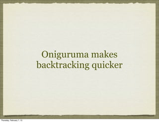 Oniguruma makes
                           backtracking quicker




Thursday, February 7, 13
 