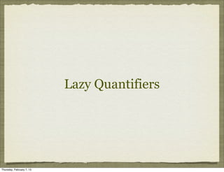 Lazy Quantifiers




Thursday, February 7, 13
 