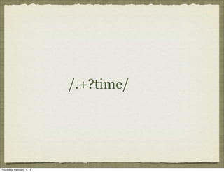 /.+?time/




Thursday, February 7, 13
 