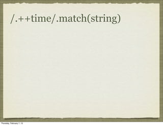 /.++time/.match(string)




Thursday, February 7, 13
 