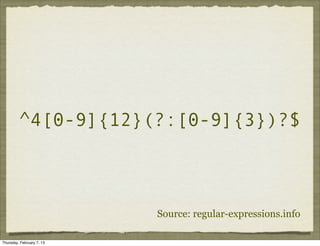 ^4[0-9]{12}(?:[0-9]{3})?$



                           Source: regular-expressions.info

Thursday, February 7, 13
 