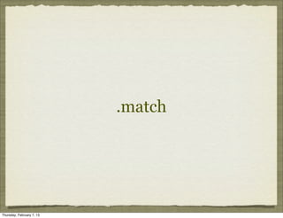 .match




Thursday, February 7, 13
 