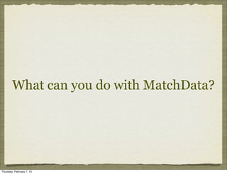 What can you do with MatchData?




Thursday, February 7, 13
 