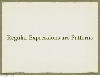 Regular Expressions are Patterns




Thursday, February 7, 13
 