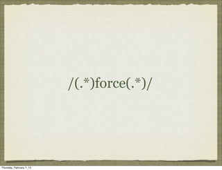 /(.*)force(.*)/




Thursday, February 7, 13
 