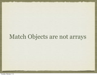 Match Objects are not arrays




Thursday, February 7, 13
 