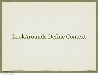 LookArounds Define Context




Thursday, February 7, 13
 