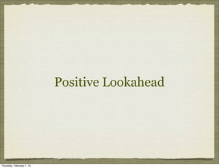 Positive Lookahead




Thursday, February 7, 13
 