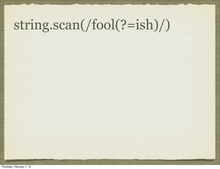 string.scan(/fool(?=ish)/)




Thursday, February 7, 13
 