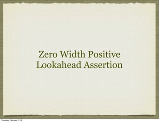 Zero Width Positive
                           Lookahead Assertion




Thursday, February 7, 13
 