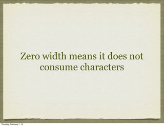 Zero width means it does not
                         consume characters




Thursday, February 7, 13
 