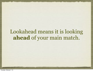 Lookahead means it is looking
                   ahead of your main match.




Thursday, February 7, 13
 