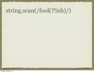 string.scan(/fool(?!ish)/)




Thursday, February 7, 13
 