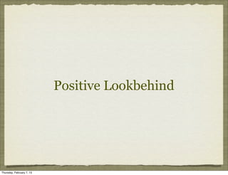 Positive Lookbehind




Thursday, February 7, 13
 