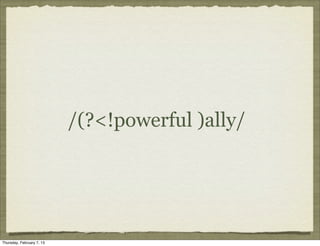 /(?<!powerful )ally/




Thursday, February 7, 13
 
