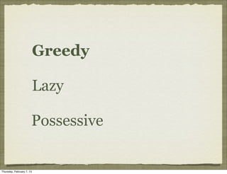 Greedy

                           Lazy

                       Possessive


Thursday, February 7, 13
 