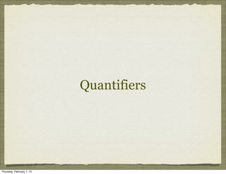 Quantifiers




Thursday, February 7, 13
 