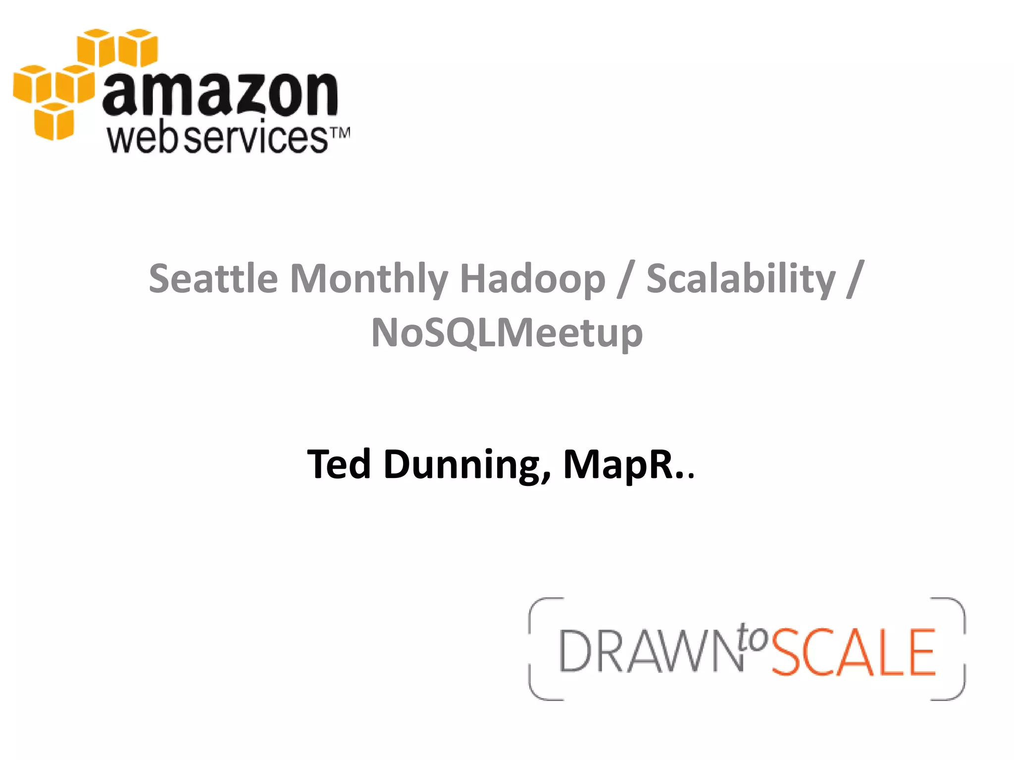 Seattle Monthly Hadoop / Scalability /
           NoSQLMeetup

        Ted Dunning, MapR..
 