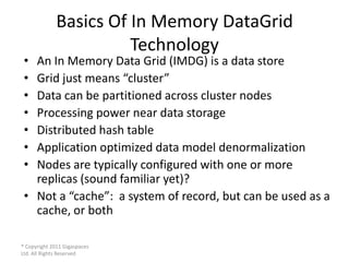Basics Of In Memory DataGrid
                        Technology
 • An In Memory Data Grid (IMDG) is a data store
 • Grid j...