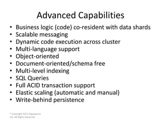 Advanced Capabilities
•    Business logic (code) co-resident with data shards
•    Scalable messaging
•    Dynamic code ex...