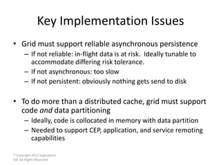 Key Implementation Issues
• Grid must support reliable asynchronous persistence
      – If not reliable: in-flight data is...