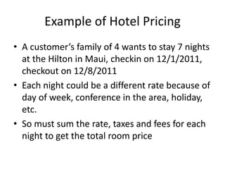 Example of Hotel Pricing
• A customer’s family of 4 wants to stay 7 nights
  at the Hilton in Maui, checkin on 12/1/2011,
...