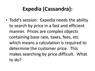 Expedia (Cassandra):
• Todd's session: Expedia needs the ability
  to search by price in a fast and efficient
  manner. Pr...