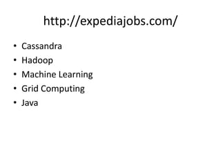 http://expediajobs.com/
•   Cassandra
•   Hadoop
•   Machine Learning
•   Grid Computing
•   Java
 