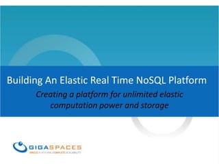 Building An Elastic Real Time NoSQL Platform
      Creating a platform for unlimited elastic
         computation power an...