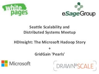 Seattle Scalability and
    Distributed Systems Meetup

HDInsight: The Microsoft Hadoop Story
                  +
           GridGain 'Pearls'
 