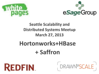 Seattle Scalability and
 Distributed Systems Meetup
        March 27, 2013

Hortonworks+HBase
     + Saffron
 