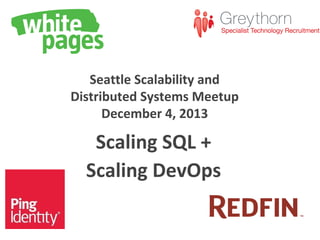 Seattle Scalability and
Distributed Systems Meetup
December 4, 2013

Scaling SQL +
Scaling DevOps

 