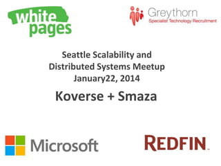 Seattle Scalability and
Distributed Systems Meetup
January22, 2014

Koverse + Smaza

 