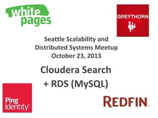 Seattle Scalability and
Distributed Systems Meetup
October 23, 2013

Cloudera Search
+ RDS (MySQL)

 
