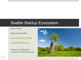 Copyright
DKParker, LLC
2015
Seattle Startup Ecosystem
Dave Parker
@DaveParkerSEA
www.dkparker.com/blog
Dave@dkparker.com
Posted on Slideshare,
LinkedIn & DKParker.com
 