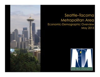 Seattle–Tacoma
Metropolitan Area
Economic-Demographic Overview
May 2013
 