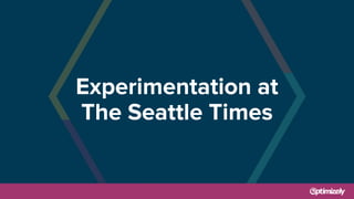 Experimentation at
The Seattle Times
 