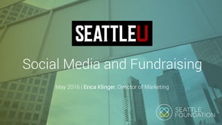 Social Media and Fundraising
May 2016 | Erica Klinger, Director of Marketing
 