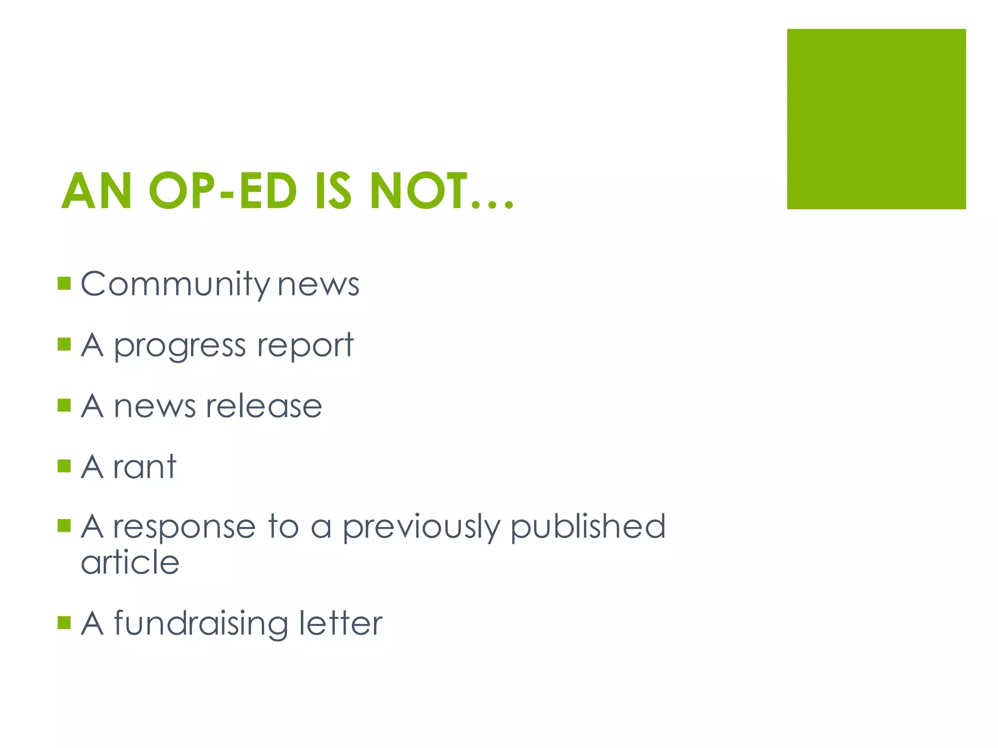 AN OP-ED IS NOT…
¡ Community news
¡ A progress report
¡ A news release
¡ A rant
¡ A response to a previously published
article
¡ A fundraising letter
 
