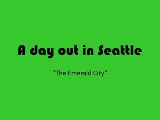 A day out in Seattle “The Emerald City” 