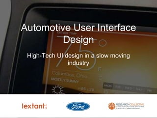 Automotive User Interface
Design
High-Tech UI design in a slow moving
industry
 