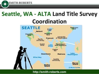 Seattle, WA - ALTA Land Title Survey
           Coordination




           http://smith-roberts.com
 