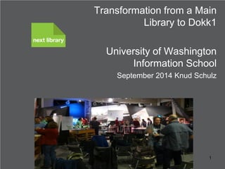 Knud Schulz September 2014 
Transformation from a Main Library to Dokk1 
University of Washington Information School 
September 2014 Knud Schulz 
1  