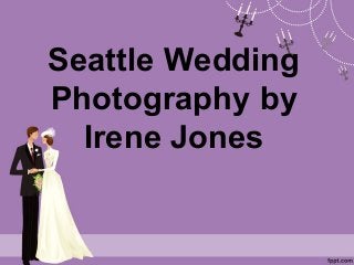 Seattle Wedding
Photography by
Irene Jones
 