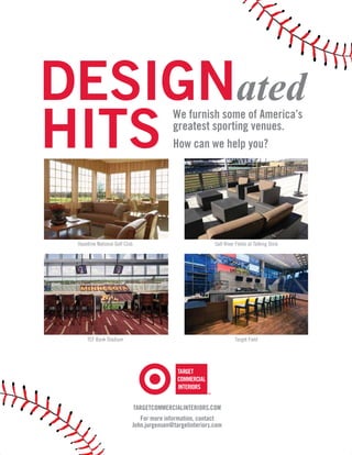 We furnish some of America’s
greatest sporting venues.
How can we help you?

Hazeltine National Golf Club

Salt River Fields at Talking Stick

TCF Bank Stadium

Target Field

TARGETCOMMERCIALINTERIORS.COM
For more information, contact
John.jurgensen@targetinteriors.com

 