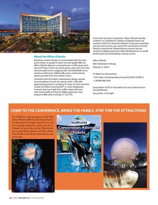 About the Hilton Orlando
Boasting a modern design to accommodate both the most
active visitors or people in search of some quality R&R, the
Hilton Orlando features a comprehensive 15,000-square-foot
Spa and Fitness Center, two resort pools, a lazy river, nine-hole
executive golf course, a jogging track, and basketball, tennis,
and bocce ball courts. Additionally, seven creative dining
options provide fresh and creative cuisine.
Consistent with the hotel’s contemporary design, upscale
accommodations furnish the interior of the 1,400 wellappointed guestrooms, including 53 suites. In-room amenities
include the Hilton’s Serenity Bed™, in-room refrigerators,
Cuisinart dual-cup single-brew coffee maker, desk area
with nesting table and Herman Miller ergonomic chair,
programmable safes, and large 37” LCD TVs.

In less than two years of operation, Hilton Orlando recently
ranked #1 on TripAdvisor’s rankings of Orlando hotels, has
received a AAA Four Diamond rating for its luxurious amenities
and top-notch service, was named the second best in Central
Florida to work by the Orlando Business Journal, and has
received multiple awards from Hilton Worldwide for its overall
performance and outstanding customer service.
Hilton Orlando
6001 Destination Parkway
Orlando, FL 32819
To Make Your Reservations:
• Visit https://resweb.passkey.com/go/ALSD2013CONF or
• Call 888-488-3509
Group Name: ALSD or Association of Luxury Suite Directors
Annual Meeting
Group Rate: $165/night

Come to the Conference, Bring the Family, Stay for the Attractions 
The ALSD has made arrangements with Walt
Disney World, SeaWorld, and Universal Studios
for discounted and hopper tickets for you and
your traveling companions during your stay in
Orlando. So come early, stay late. Take the kiddos to meet Mickey, Shamu, and Harry Potter.
Visit ALSD.com for all the information for each
theme park. 

44 | S E A T | www.alsd.com | #SEATWinter2013

 