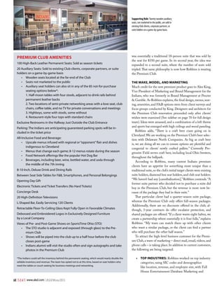 Supporting Role: Twenty wooden auxiliary
seats, not marketed to the public, are sold to
existing Club clients, corporate partners, or
suite holders on a game-by-game basis.

Premium Club Amenities
100 High-Back Leather Permanent Seats: Sold as season tickets
20 Auxiliary Seats: Sold to existing Club clients, corporate partners, or suite
holders on a game-by-game basis
•	 Wooden seats located at the far end of the Club
•	 Seats not marketed to the public
•	 Auxiliary seat holders can also sit in any of the 85 not-for-purchase
seating options below*:
1. Half-moon tables with four stools, adjacent to drink rails behind
permanent leather backs
2. Two locations of semi-private networking areas with a love seat, club
chairs, coffee table, and no TV for private conversations and meetings
3. Highboys, some with stools, some without
4. Restaurant-style four tops with standard chairs
Exclusive Restrooms in the Hallway Just Outside the Club Entrance
Parking: The Indians are anticipating guaranteed parking spots will be included in the ticket price
All-Inclusive Food and Beverage:
•	 Upscale menus infused with regional or “opponent” flair and dishes
indigenous to Cleveland
•	 Menus that change each game; 8-12 menus rotate during the season
•	 Food Network offerings like the popular Hot Dog Bar
•	 Beverages, including beer, wine, bottled water, and soda through
the middle of the 7th inning
8-10-Inch, Deluxe Drink and Dining Rails
Between Seat Side Tables for F&B, Smartphones, and Personal Belongings
Opening Day Gift
Electronic Tickets and Ticket Transfers (No Hard Tickets)
Concierge Desk
20 High-Definition Televisions
L-Shaped Bar, Easily Servicing 120 Clients
Retractable Floor-To-Ceiling Glass Kept Fully Open in Favorable Climates
Debossed and Embroidered Logos in Exclusively Designed Furniture
by a Local Company
Views of Pre- and Post-Game Shows on SportsTime Ohio (STO)
•	 The STO studio is adjacent and exposed (through glass) to the Premium Club
•	 Shows will be piped into the club up to a half hour before the club
closes post-game
•	 Indians alumni will visit the studio often and sign autographs and take
photos in the Premium Club
*The Indians could sell the inventory behind the permanent seating, which would nearly double the
sellable inventory and revenue. The team has opted not to at this time, based on seat holders who
need the tables or couch seating for business meetings and networking.

68 | S E A T | www.alsd.com | #SEATWinter2013

was essentially a traditional 18-person suite that was sold by
the seat for $350 per game. In its second year, the idea was
expanded to a second suite, where the number of seats sold
tripled. That same philosophy is now how Robbins is treating
the Premium Club.
The Make, Model, and Marketing
Much credit for the new premium product goes to Alex King,
Vice President of Marketing and Brand Management for the
Indians, who was formerly in Brand Management at Procter
& Gamble. As Robbins explains, the final design, menus, seating, amenities, and F&B options stem from client surveys and
focus groups conducted by King. Designers and architects for
the Premium Club renovation proceeded only after clients’
wishes were examined (See sidebar on page 70 for full design
team). Ideas were amassed, and a combination of a loft theme
and sports bar emerged with high ceilings and wood paneling.
Robbins adds, “There is a craft beer craze going on in
Cleveland. We are working on the Premium Club’s beer selection with Delaware North Companies. As big as craft beer
is, we are doing all we can to ensure options are plentiful and
congenial to clients’ newly crafted pallets.” Currently Progressive Field serves craft beer, including local Ohio brewers,
throughout the ballpark.
According to Robbins, many current Indians premium
clients have an appetite for something more unique than a
traditional suite, so the club’s initial target clients were existing
suite holders, diamond box seat holders, and club seat holders.
“We haven’t had any [cannibalization],” Robbins contends. “A
former suite partner who decided not to purchase a suite did
buy in the Premium Club, but the revenue is more now because of the package they had in their suite.”
That particular client had a quarter-season suite package,
whereas the Premium Club only offers full-season packages.
Additionally, there are no discounts offered in the club; although, 3-year contracts do offer escalator protection, and
shared packages are offered. “If a client wants eight halves, we
create a partnership where essentially it is four fulls,” explains
Robbins. “My team can match them up with other clients
who want a similar package, or the client can find a partner
who will purchase the other half season.”
To attract the high-level business customer for the Premium Club, a wave of marketing – direct mail, email, videos, and
phone calls – is taking place. In addition to current customers,
the following are being targeted:
•	 Top Industries: Robbins worked on top industry
categories, using SIC codes and demographics
like location, revenue, and employee size, with Full
House Entertainment Database Marketing and

 