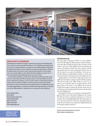 Ryan Robbins explains that the Premium Club only decreases
suites, not revenue: “It will fill a gap in current ticket
inventory while also accomplishing the team’s goal
of generating additional revenues.”

Dedicated to Premium
Clevelander Ryan Robbins brought a repertoire of premium knowledge back
home with him when he joined the Indians in 2012. Robbins previously spent
time with the Cleveland Browns, Chicago Fire, and Oakland Raiders. With both
the Raiders and Indians, he has initiated true premium departments. Whether
the departments were either under a general sales blanket or there simply
were not enough staffers to meet client demands, Robbins was part of a restructuring process that defined premium as its own entity.
At the Indians, Robbins currently works with three newly hired sales executives but is also fortunate that his group, season, and inside staffers are proficient in all premium products, so he can rely on them to sell rentals and lowerticket premium products. Robbins is the first premium director the Indians
have had in six years. Previously the ticket sales director controlled all accounts.
The philosophy Robbins is working to instill is that while education on all products is key, differentiation in departments is necessary for sales efficiency.
Connect with Ryan Robbins:
Ryan M. Robbins
Director of Premium Sales & Service
Cleveland Indians Baseball
Office: (216) 420-4154
Mobile: (216) 469-8497
Email: rrobbins@indians.com

COMING UP NEXT:
GETTING FROM
STREET TO SUITE

72 | S E A T | www.alsd.com | #SEATWinter2013

The Master Plan
The master plan at Progressive Field is to create neighborhoods to fit all budgets by offering options to general and premium fans alike. Finding the right number of suites to fit the
market is one focus of the ballpark restructure. Pending the
success of the Premium Club, more suites could be removed
and replaced with two to three similar clubs. “Ninety suites are
still too many for our market,” says Robbins. “So we are continually looking to develop different products to fit the segment that demands a fresh alternative to the traditional suite.”
Additionally, the current Terrace Club, which houses over
2,000 club seat holders, could get a facelift. Robbins explains,
“The club was built in the 1990s. Today, we can’t be as exclusive as we would like with the amenities. Because of the
large fan base in the club, it is very difficult for the food to
be high-end enough to maintain the business clients who are
entertaining and networking with their clients and who desire
more than ballpark fare.”
Ultimately, the Indians are committed to maintaining Progressive Field as one of the premier ballparks in the country.
The Premium Club is merely the beginning of a venture to
transform the overall ballpark blueprint. By continuing to listen to the needs and desires of fans, the organization hopes to
create the most dynamic mix of premium neighborhoods and
fan-friendly seating for all fans. #
How is your venue decreasing suites but not revenues?
Write to Amanda at amanda@alsd.com.

 
